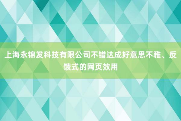上海永锦发科技有限公司不错达成好意思不雅、反馈式的网页效用
